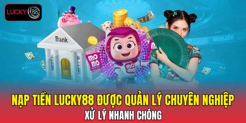 Nap Tien Lucky88 Duoc Quan Ly Chuyen Nghiep