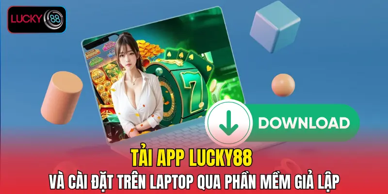 Tai App Lucky88 Va Cai Dat Tren Laptop