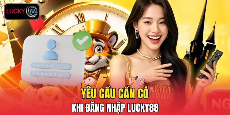 Yeu Cau Can Co Khi Dang Nhap Lucky88